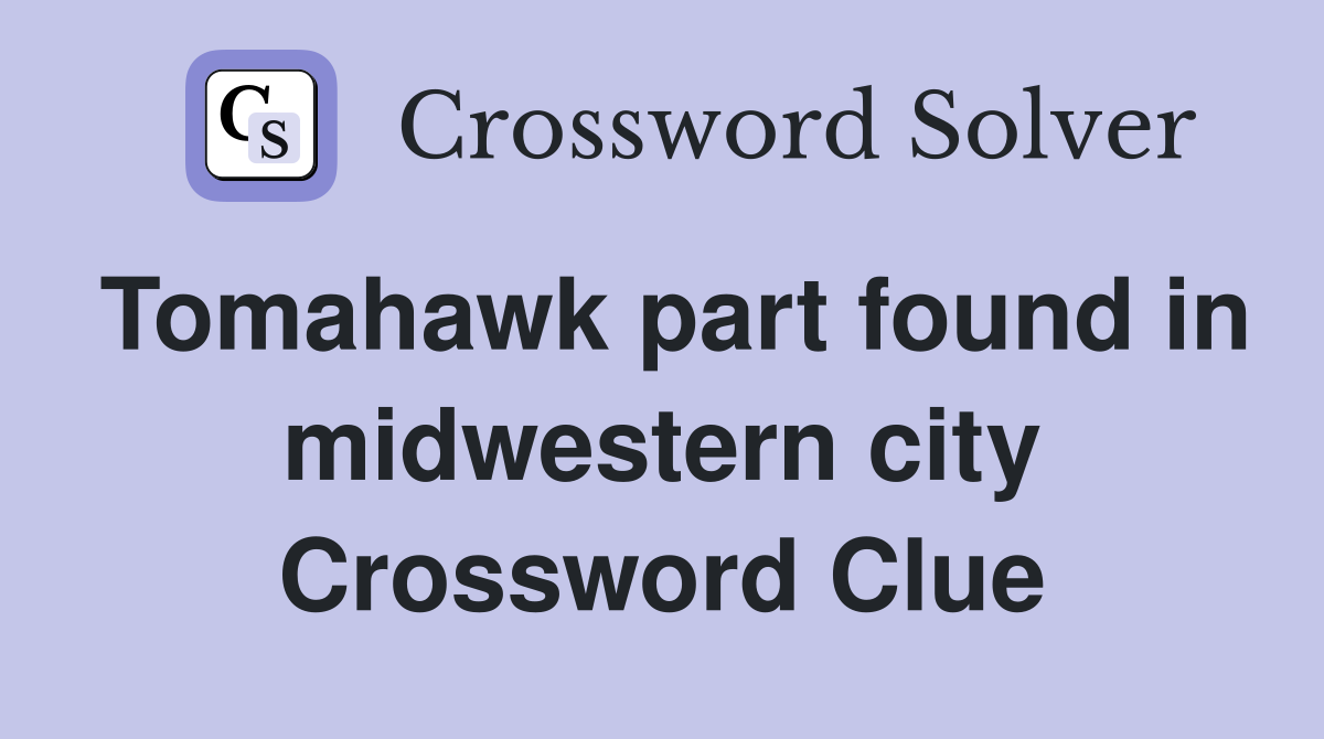 Tomahawk part found in midwestern city Crossword Clue