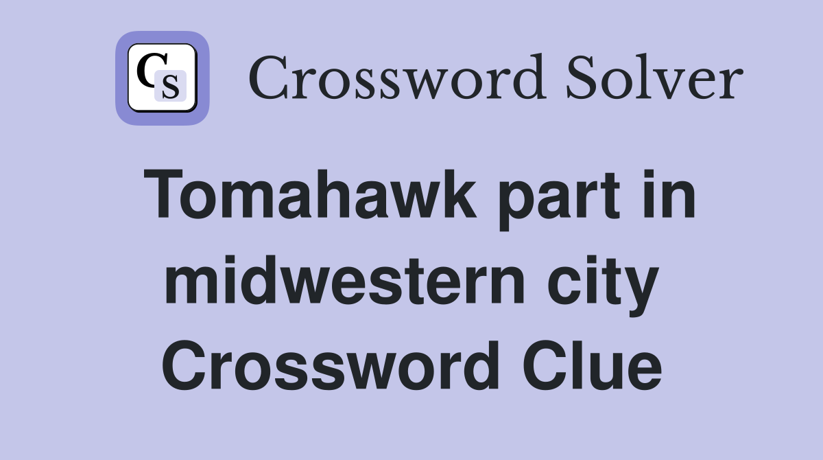Tomahawk part in midwestern city Crossword Clue