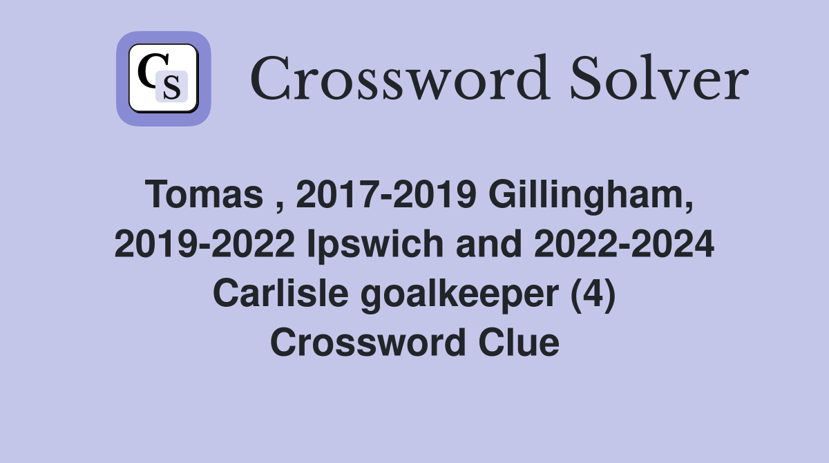 Tomas , 2017-2019 Gillingham, 2019-2022 Ipswich and 2022-2024 Carlisle goalkeeper (4) Crossword Clue