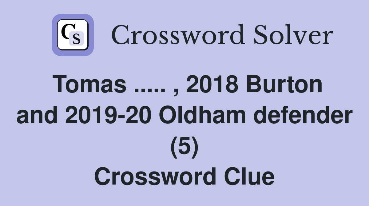 Tomas ..... , 2018 Burton and 2019-20 Oldham defender (5) Crossword Clue