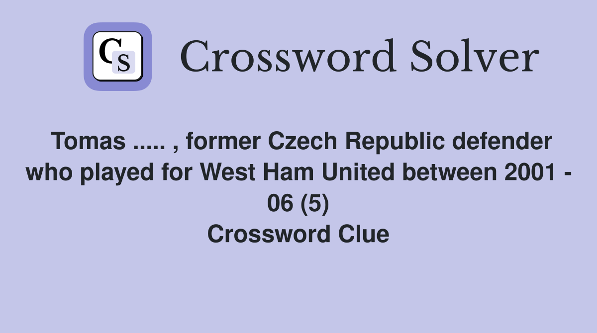 Tomas ..... , former Czech Republic defender who played for West Ham United between 2001 - 06 (5) Crossword Clue