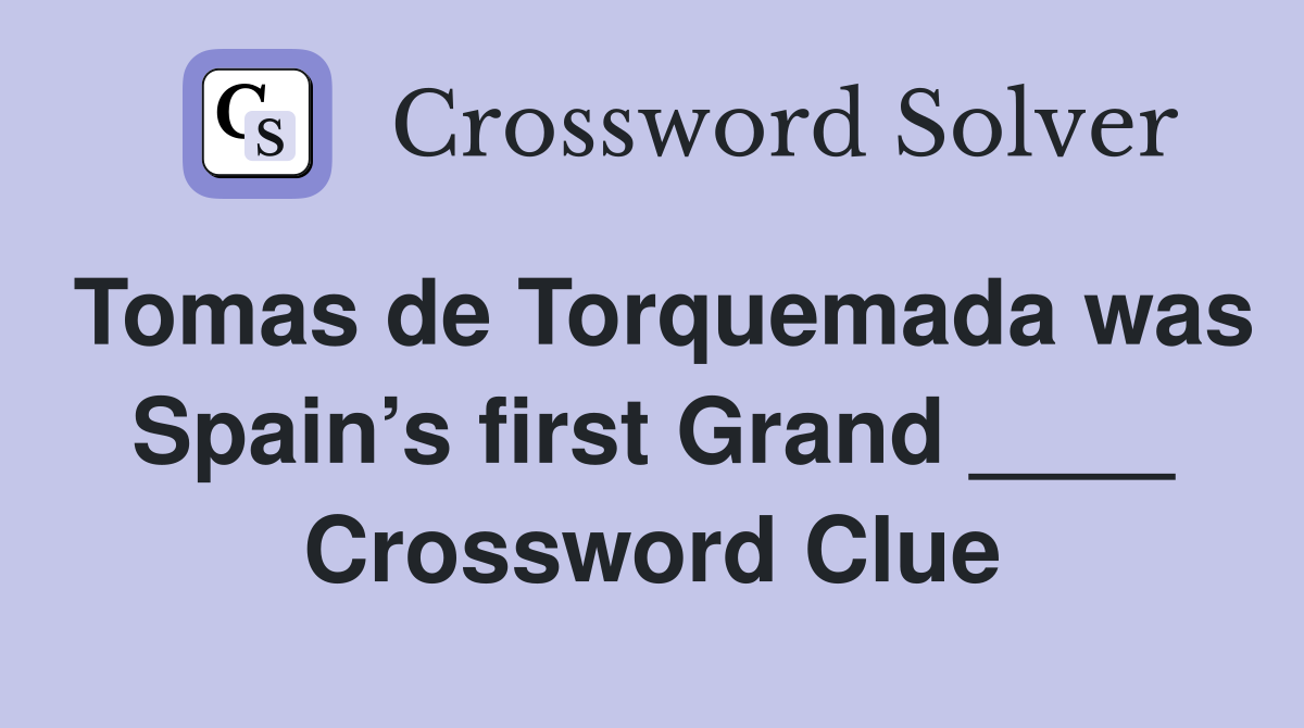 Tomas de Torquemada was Spain’s first Grand ____ Crossword Clue