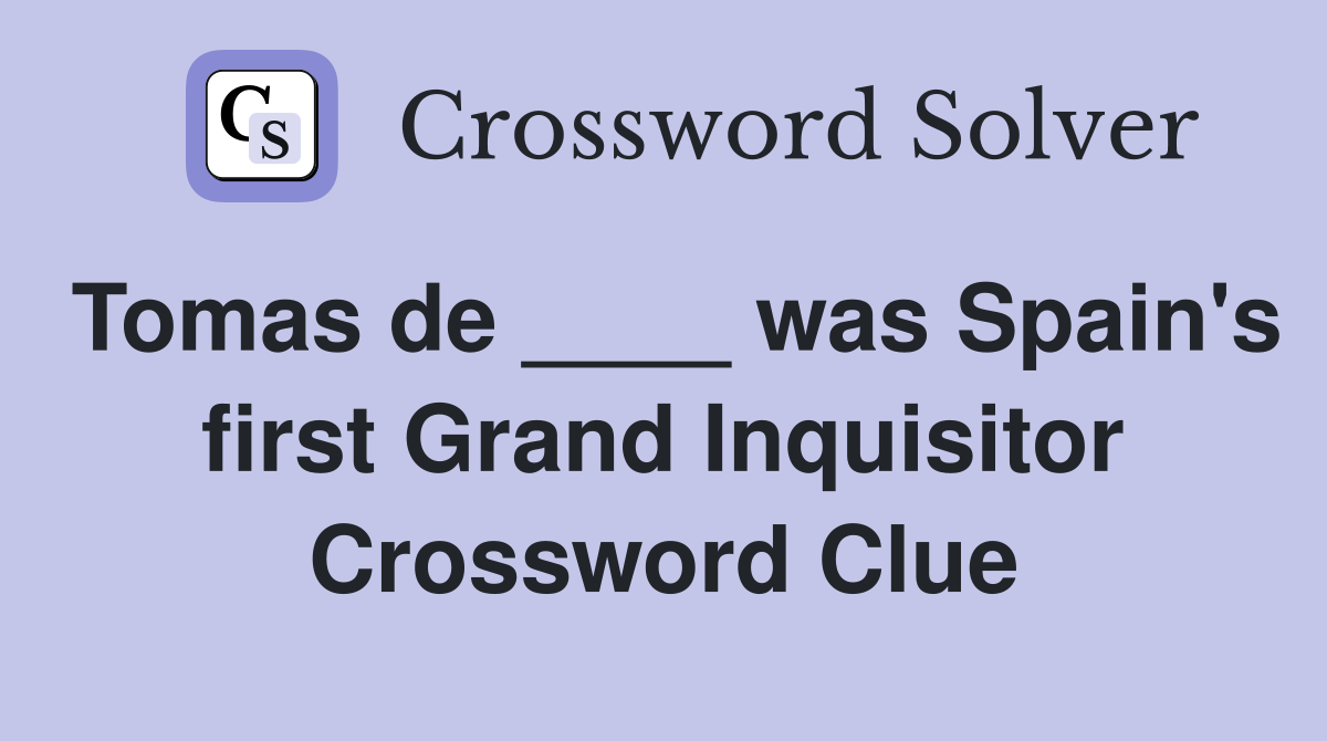 Tomas de ____ was Spain's first Grand Inquisitor Crossword Clue