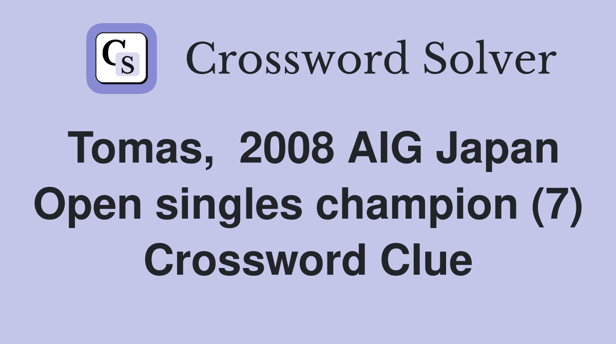 Tomas,  2008 AIG Japan Open singles champion (7) Crossword Clue