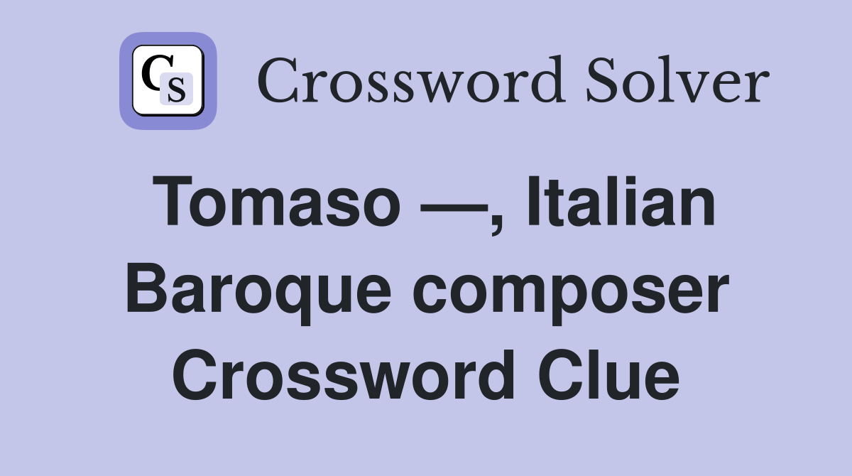 Tomaso —, Italian Baroque composer Crossword Clue