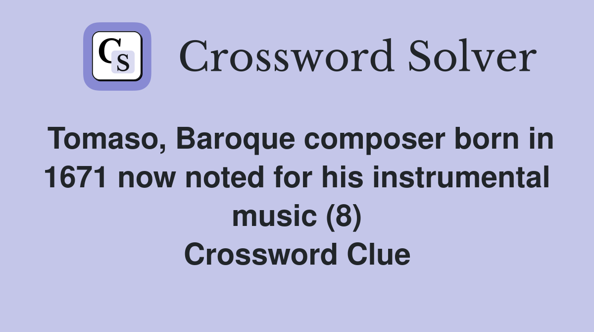 Tomaso, Baroque composer born in 1671 now noted for his instrumental music (8) Crossword Clue
