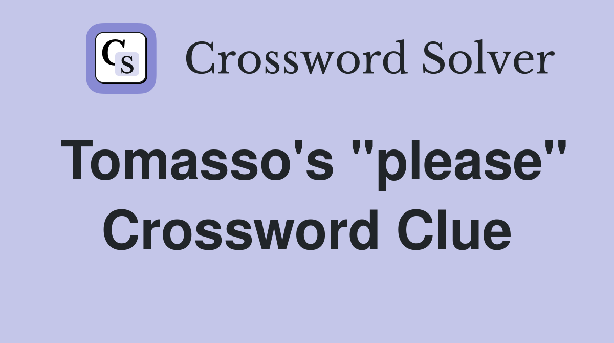 Tomasso's ''please'' Crossword Clue