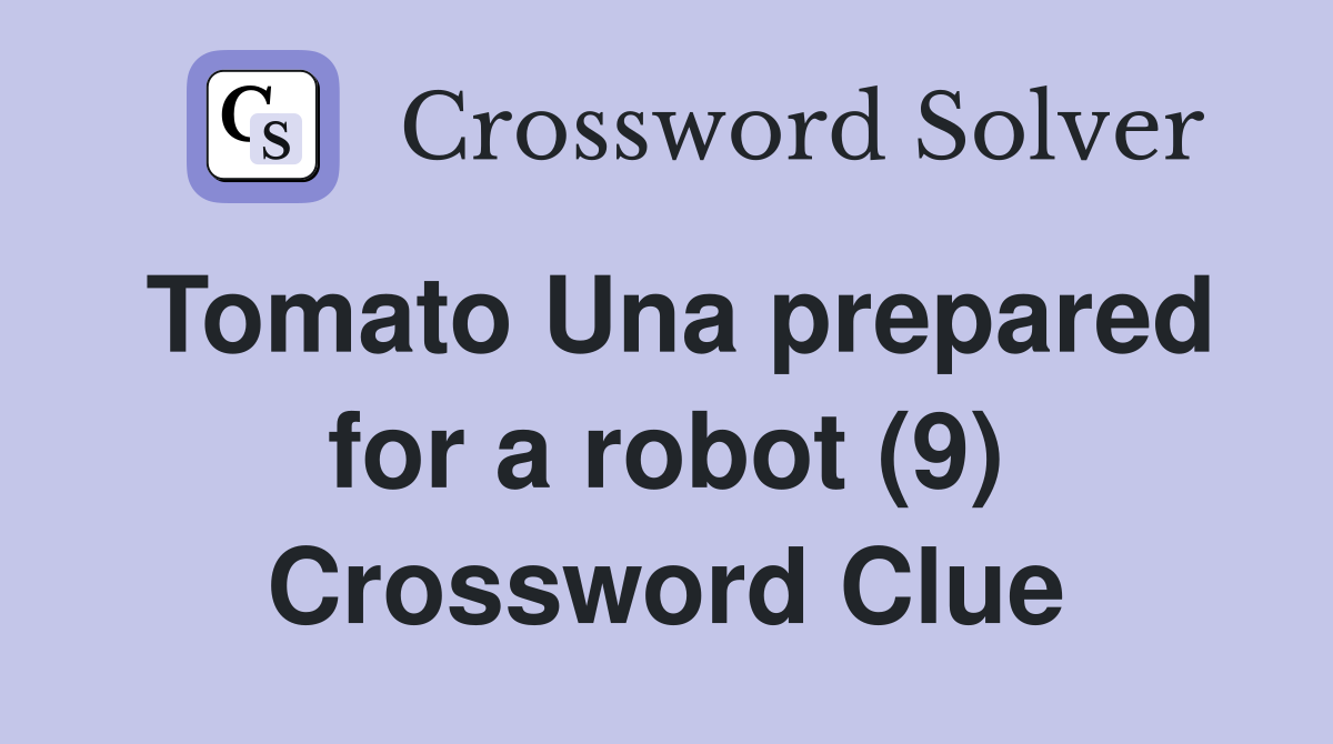 Tomato Una prepared for a robot (9) Crossword Clue
