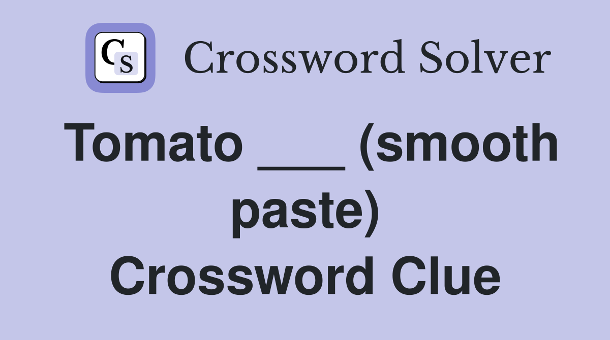Tomato ___ (smooth paste) Crossword Clue