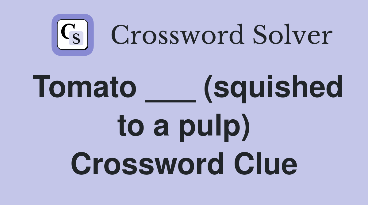 Tomato ___ (squished to a pulp) Crossword Clue
