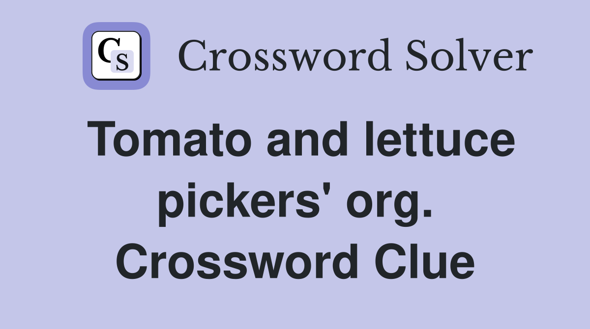 Tomato and lettuce pickers' org. Crossword Clue