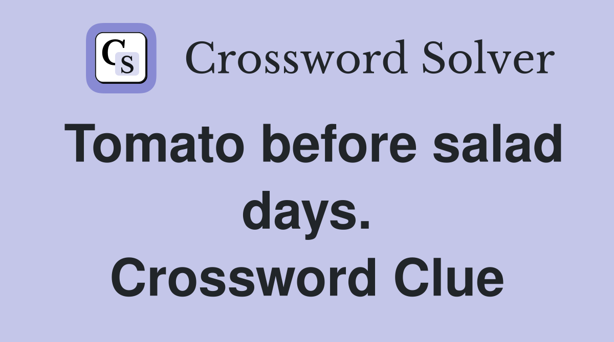 Tomato before salad days. Crossword Clue