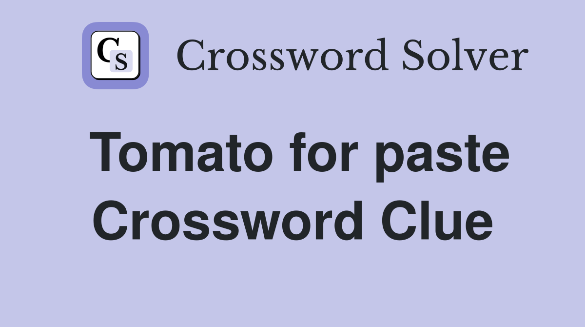 Tomato for paste Crossword Clue
