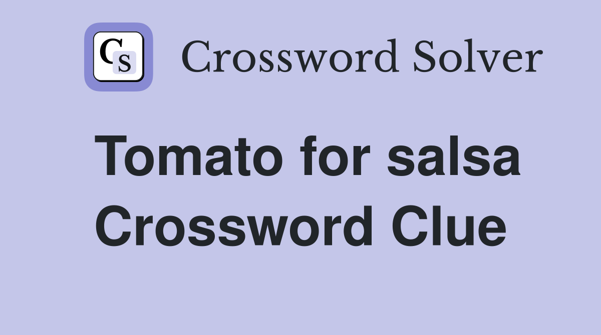 Tomato for salsa Crossword Clue
