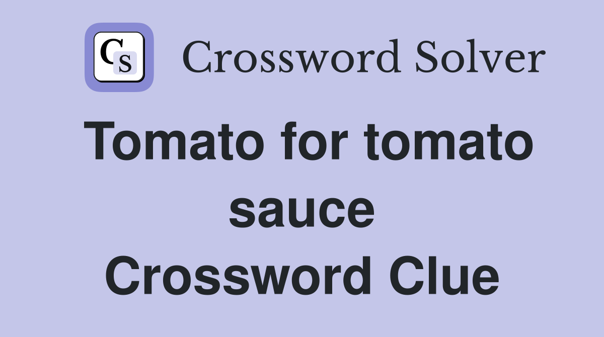 Tomato for tomato sauce Crossword Clue