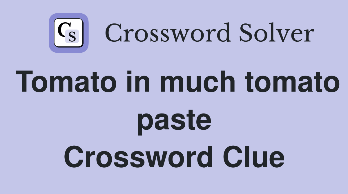 Tomato in much tomato paste Crossword Clue