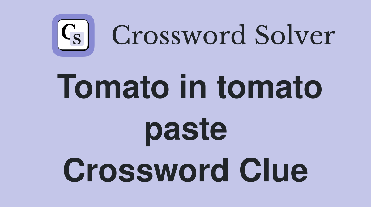 Tomato in tomato paste Crossword Clue