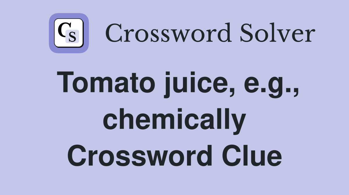 Tomato juice, e.g., chemically Crossword Clue