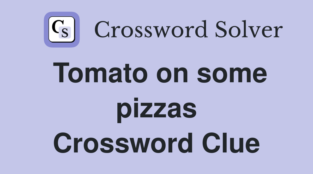 Tomato on some pizzas Crossword Clue