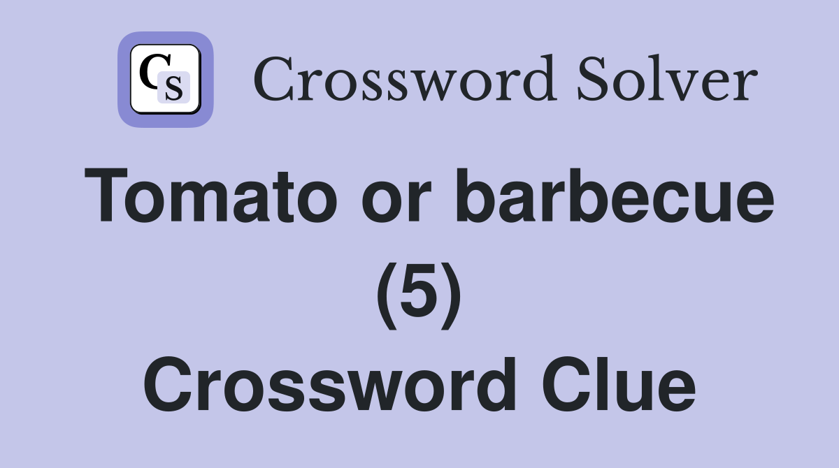 Tomato or barbecue (5) Crossword Clue