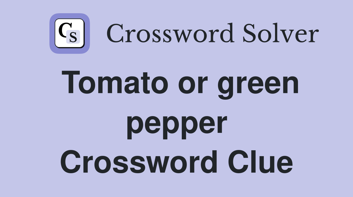 Tomato or green pepper Crossword Clue