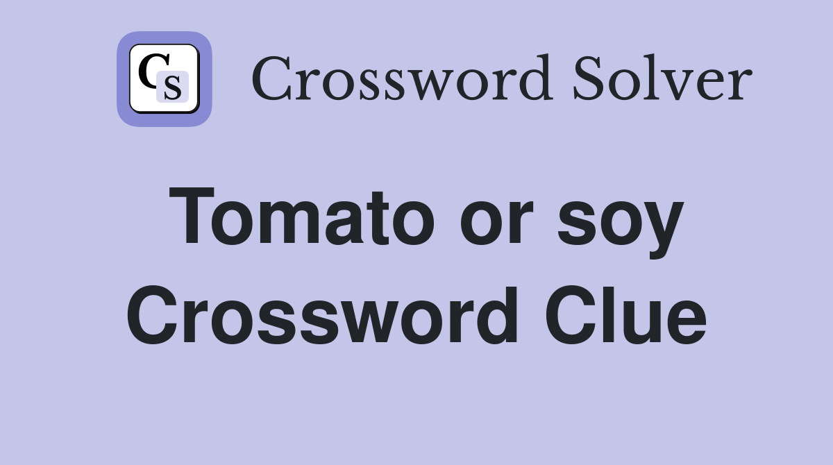 Tomato or soy Crossword Clue