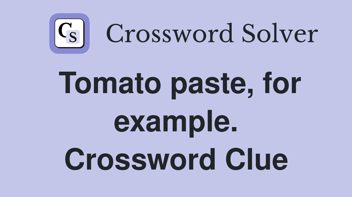 Tomato paste, for example. Crossword Clue