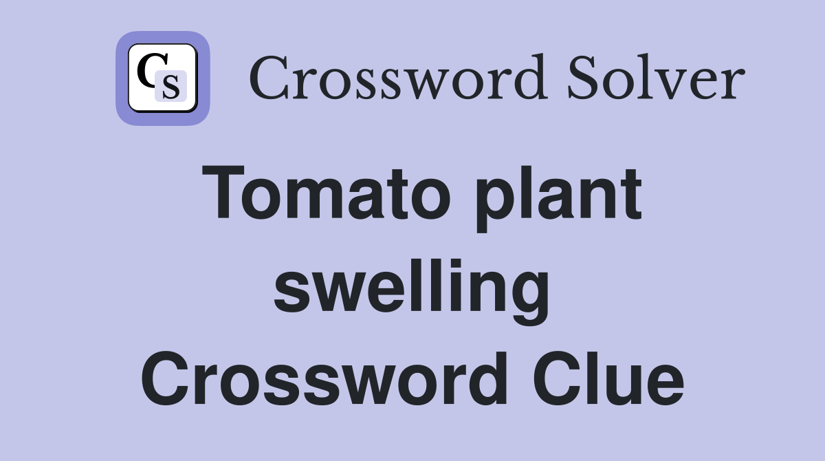 Tomato plant swelling Crossword Clue