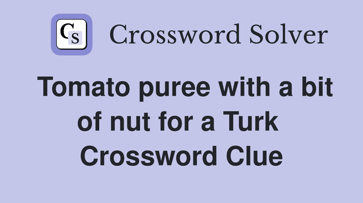 Tomato puree with a bit of nut for a Turk  Crossword Clue