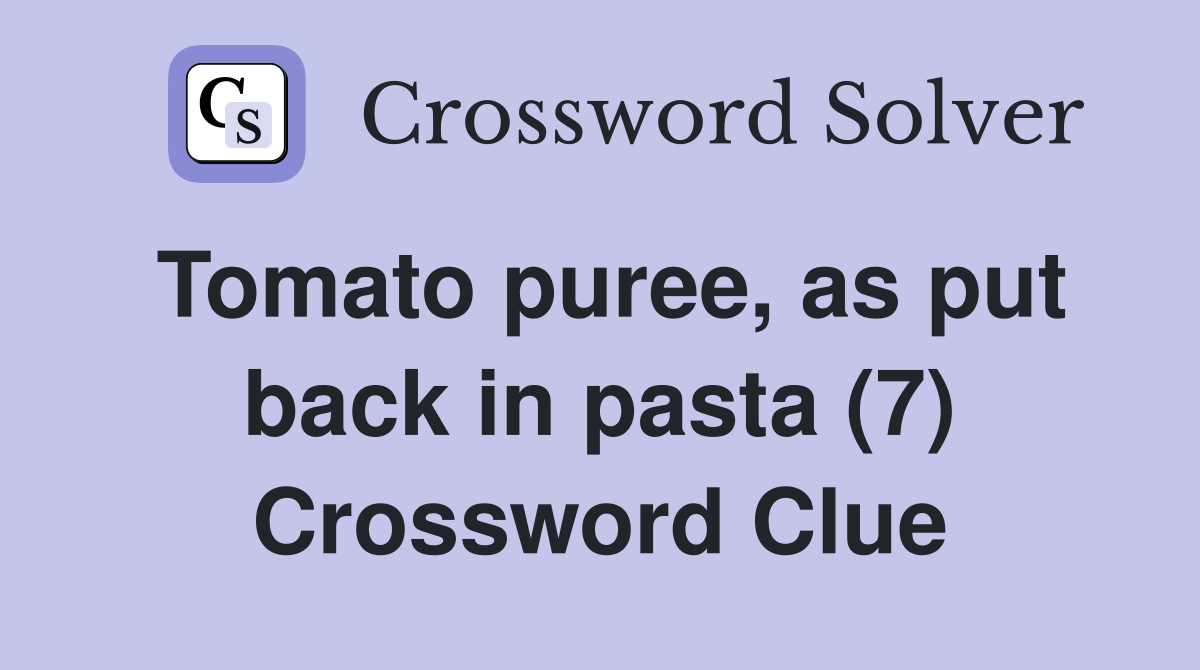 Tomato puree, as put back in pasta (7) Crossword Clue