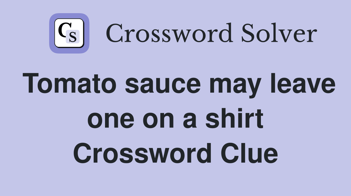 Tomato sauce may leave one on a shirt Crossword Clue