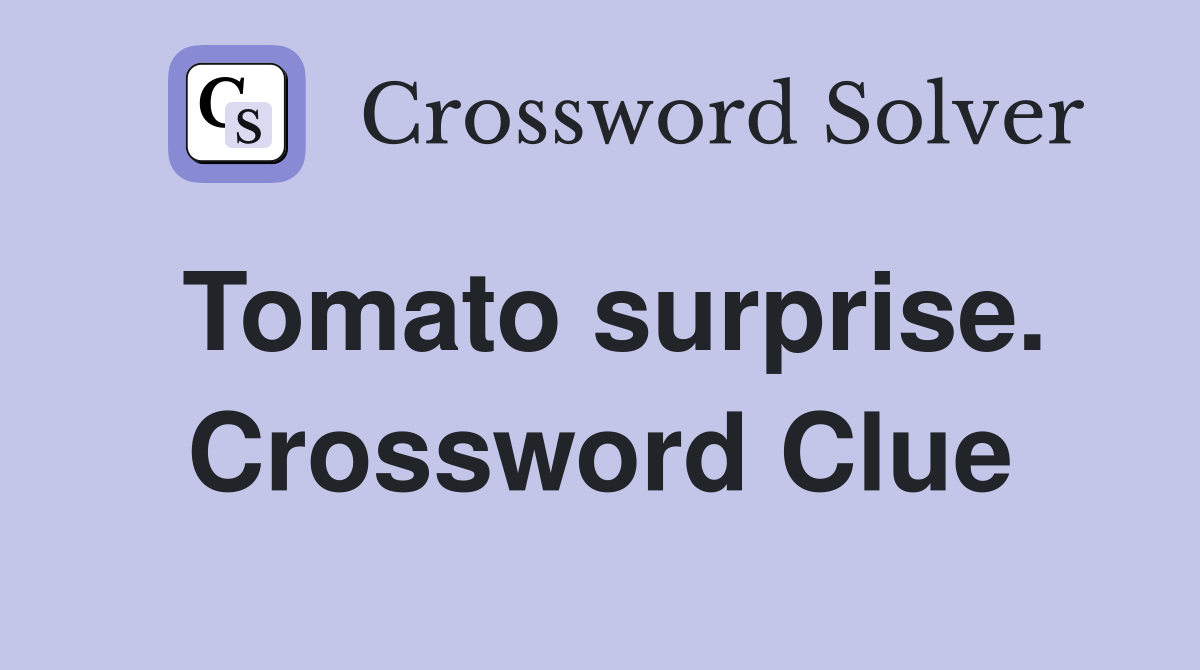 Tomato surprise. Crossword Clue