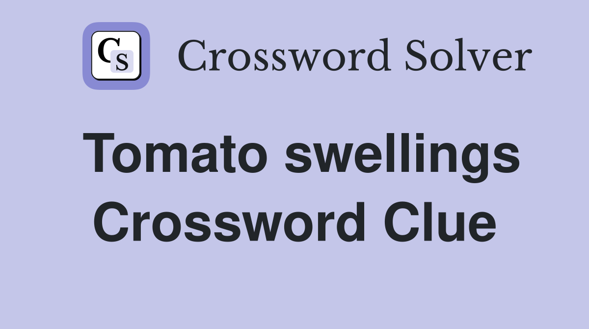 Tomato swellings Crossword Clue