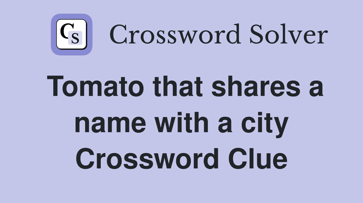 Tomato that shares a name with a city Crossword Clue