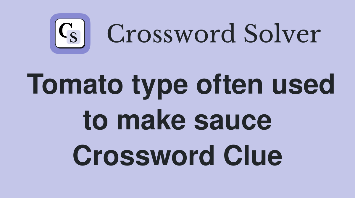 Tomato type often used to make sauce Crossword Clue