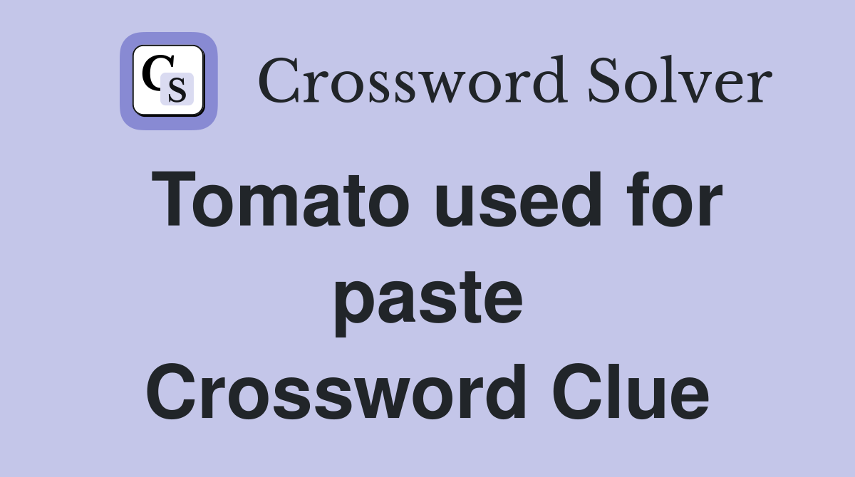 Tomato used for paste Crossword Clue