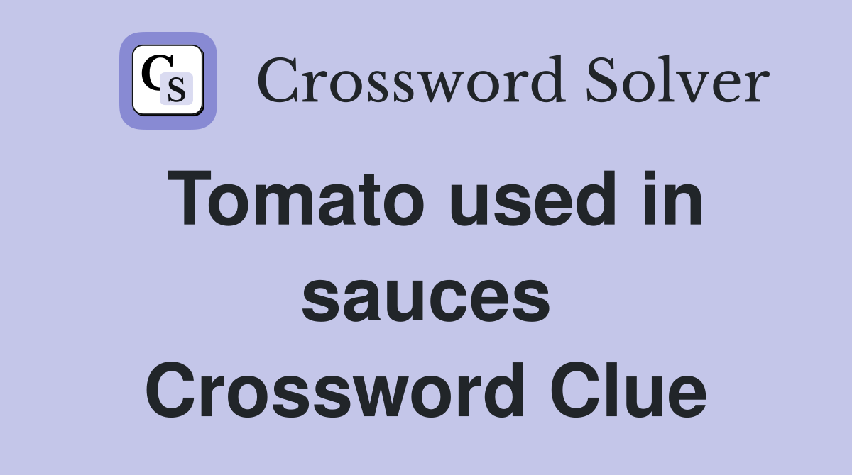 Tomato used in sauces Crossword Clue