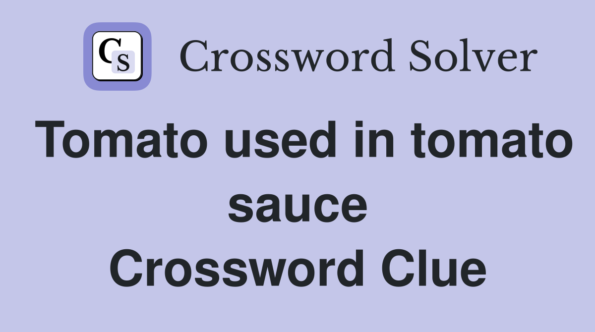 Tomato used in tomato sauce Crossword Clue