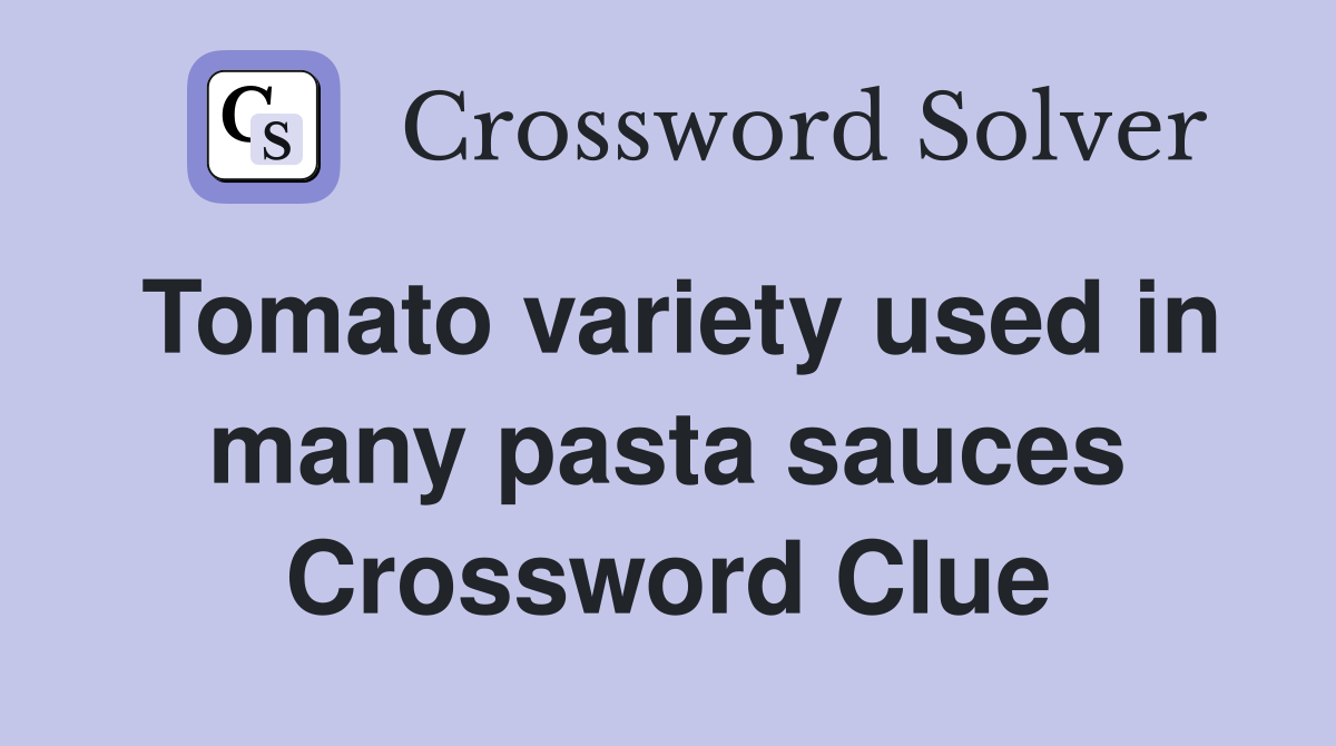 Tomato variety used in many pasta sauces Crossword Clue