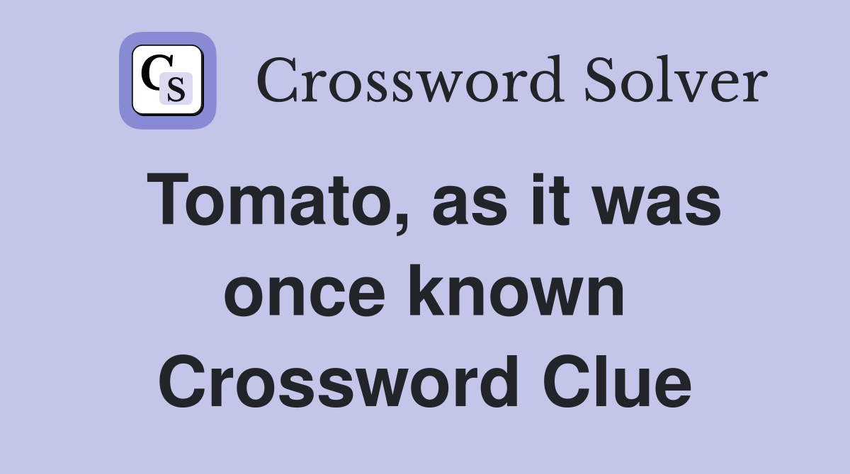 Tomato, as it was once known Crossword Clue