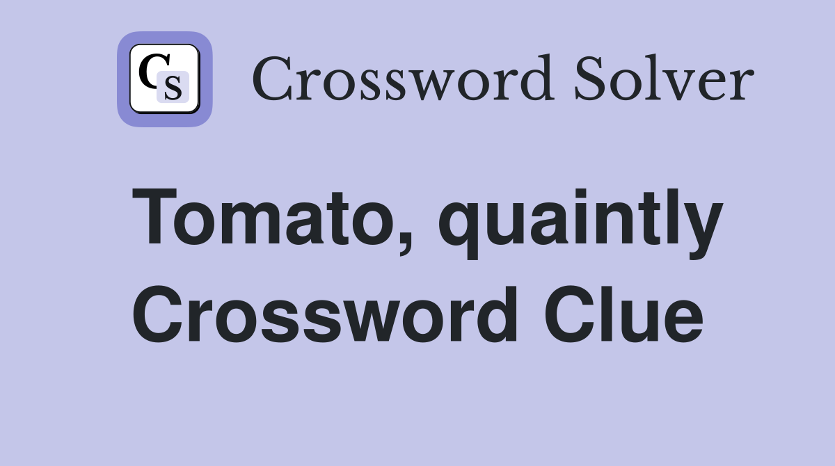 Tomato, quaintly Crossword Clue