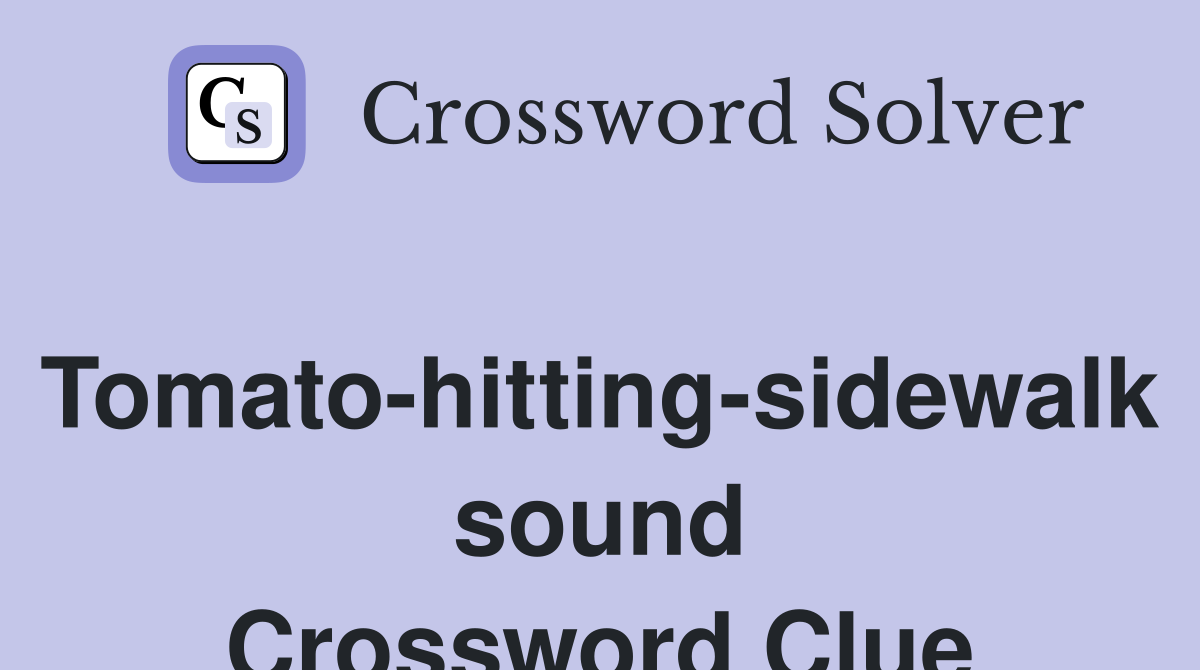 Tomato-hitting-sidewalk sound Crossword Clue