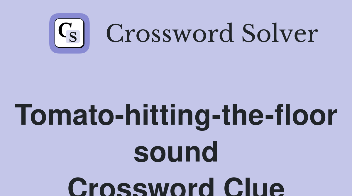 Tomato-hitting-the-floor sound Crossword Clue