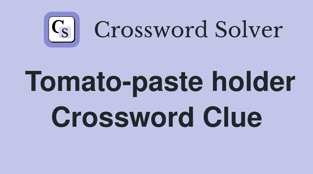 Tomato-paste holder Crossword Clue