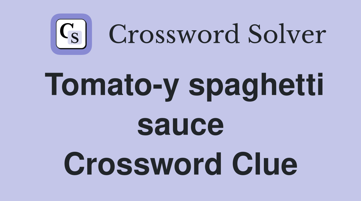 Tomato-y spaghetti sauce Crossword Clue