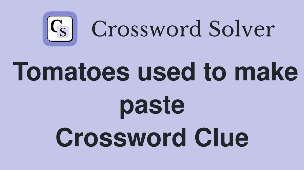 Tomatoes used to make paste Crossword Clue