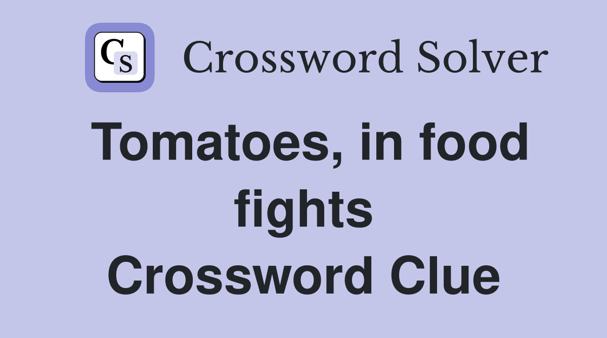 Tomatoes, in food fights Crossword Clue