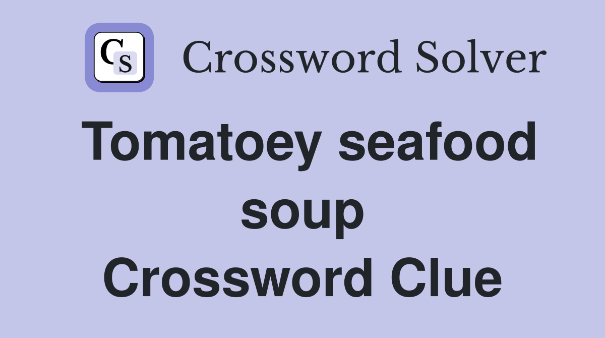Tomatoey seafood soup Crossword Clue