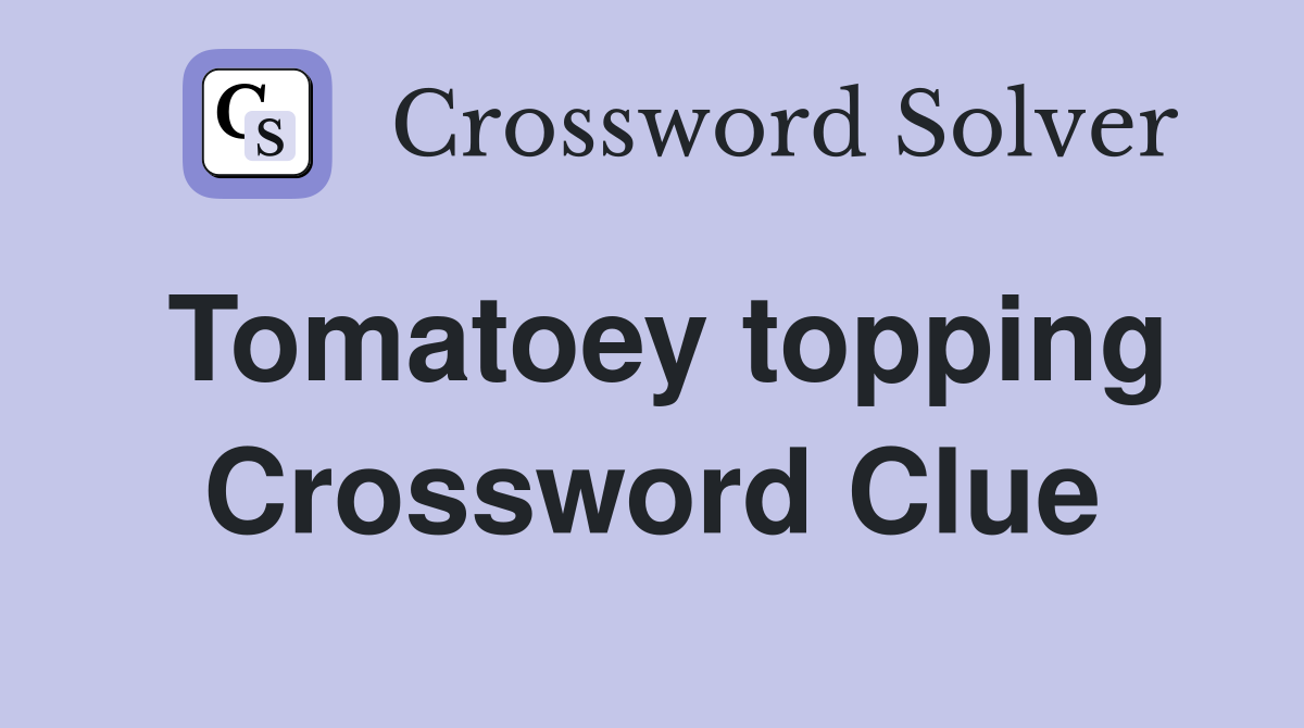 Tomatoey topping Crossword Clue