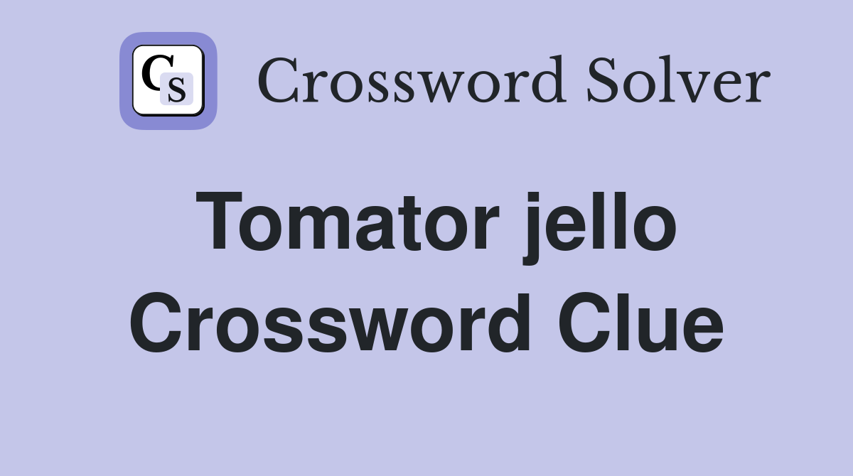 Tomator jello Crossword Clue
